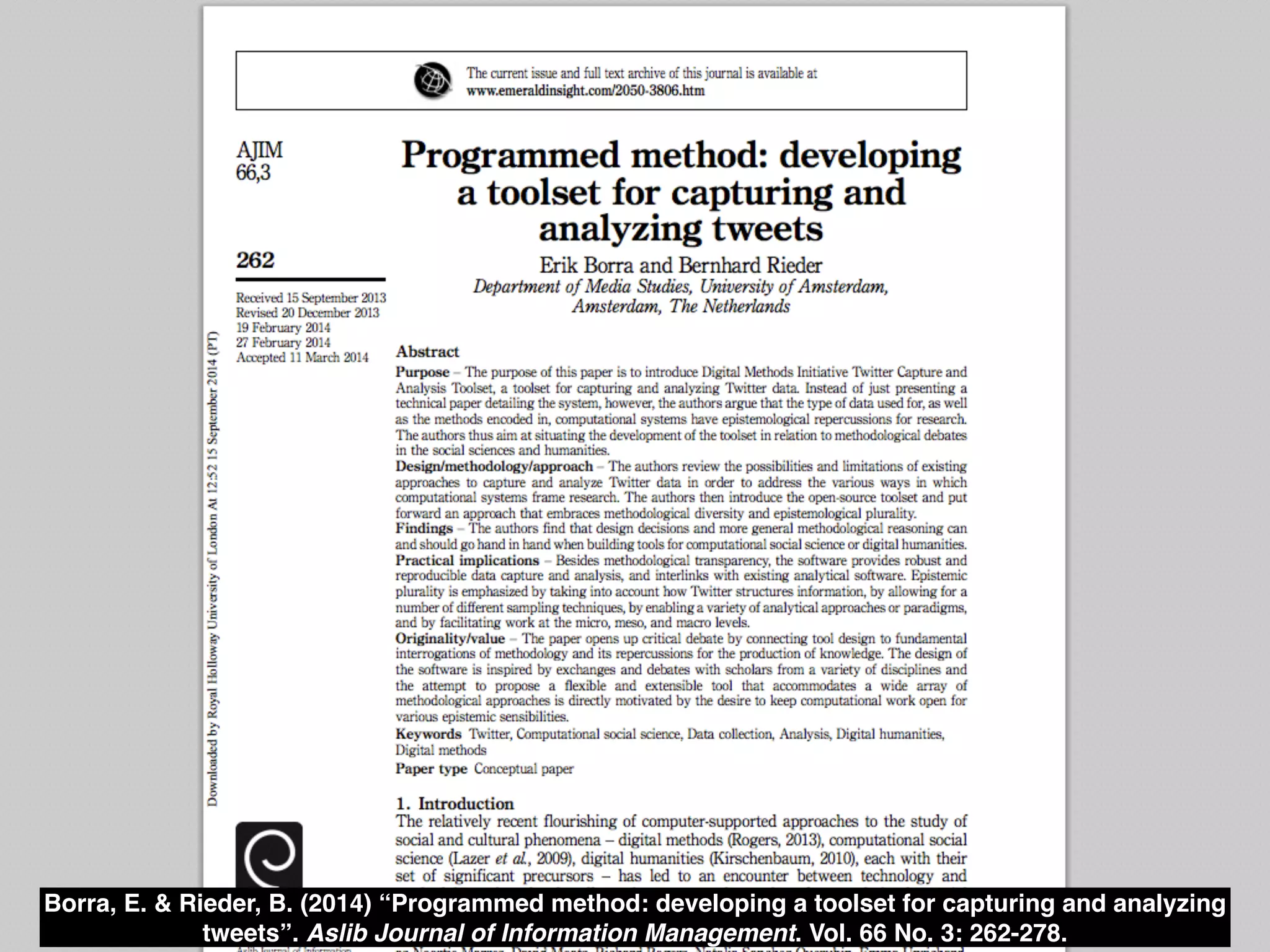 Borra, E. & Rieder, B. (2014) “Programmed method: developing a toolset for capturing and analyzing 
tweets”. Aslib Journal of Information Management. Vol. 66 No. 3: 262-278. 
 