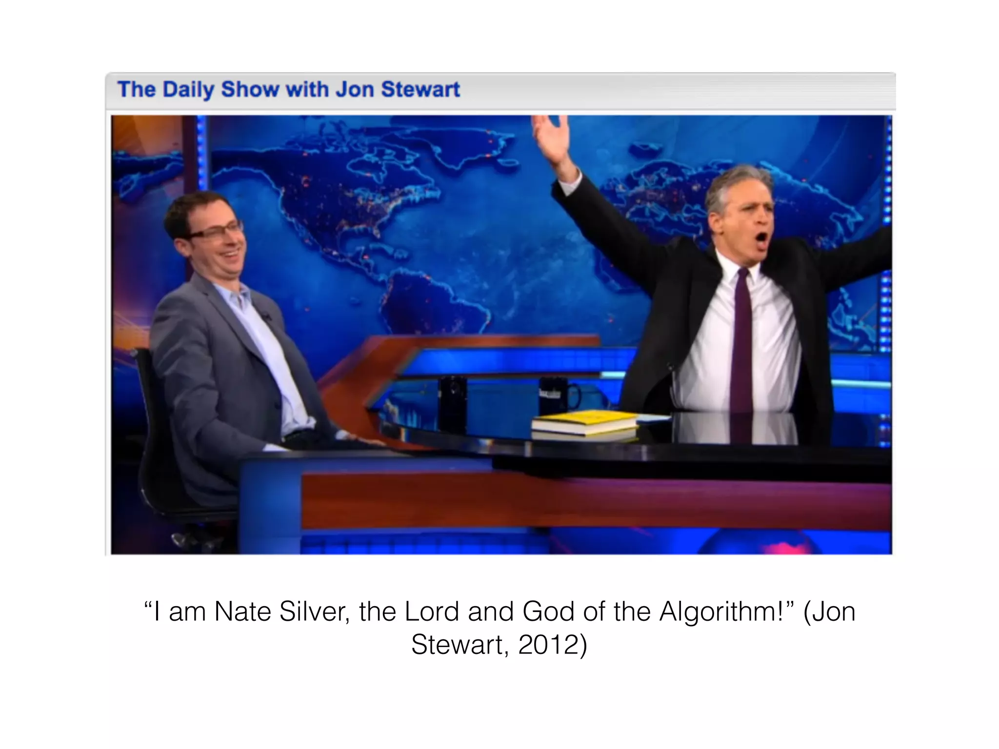 “I am Nate Silver, the Lord and God of the Algorithm!” (Jon 
Stewart, 2012) 
 