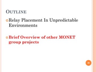 OUTLINE
 RelayPlacement In Unpredictable
 Environments

 Brief
      Overview of other MONET
 group projects




                                    28
 