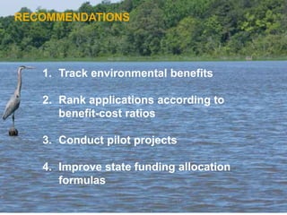 RECOMMENDATIONS
1. Track environmental benefits
2. Rank applications according to
benefit-cost ratios
3. Conduct pilot projects
4. Improve state funding allocation
formulas
 