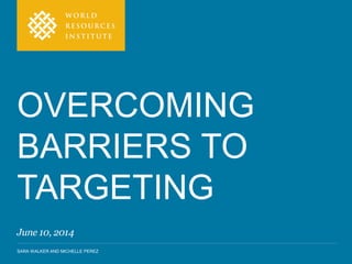 SARA WALKER AND MICHELLE PEREZ
OVERCOMING
BARRIERS TO
TARGETING
June 10, 2014
 