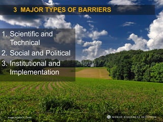 3 MAJOR TYPES OF BARRIERS
1. Scientific and
Technical
2. Social and Political
3. Institutional and
Implementation
Image: Nicholas A. Tonelli
 
