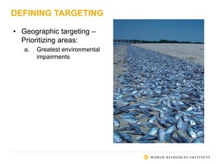 DEFINING TARGETING
• Geographic targeting –
Prioritizing areas:
a. Greatest environmental
impairments
 