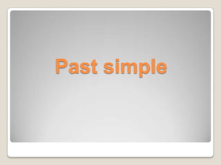 Past simple
 