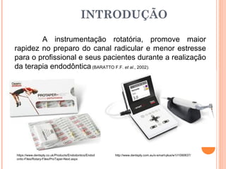 A instrumentação rotatória, promove maior
rapidez no preparo do canal radicular e menor estresse
para o profissional e seus pacientes durante a realização
da terapia endodôntica (BARATTO F.F. et al., 2002).
https://www.dentsply.co.uk/Products/Endodontics/Endod
ontic-Files/Rotary-Files/ProTaper-Next.aspx
http://www.dentsply.com.au/x-smart-plus/w1/i1090837/
INTRODUÇÃO
 