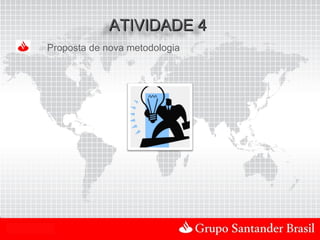 ATIVIDADE 4
          Proposta de nova metodologia




Uso Interno
 
