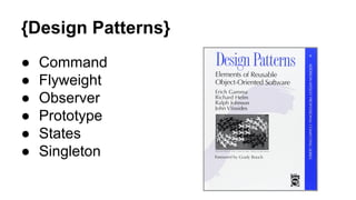 {Design Patterns}
● Command
● Flyweight
● Observer
● Prototype
● States
● Singleton
 