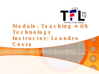 Module: Teaching with Technology Instructor: Leandro Costa 