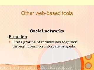 Other web-based tools Social networks Function Links groups of individuals together through common interests or goals. 