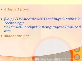 Adapted from: file:///H:/Module%20Teaching%20with%20tech/ Technology %20in%20Foreign%20Language%20Education%20%20BLOGS. htm   slideshare.net 