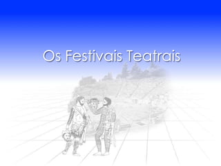 Os Festivais Teatrais
 