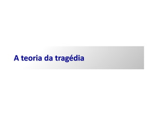 A teoria da tragédia
 