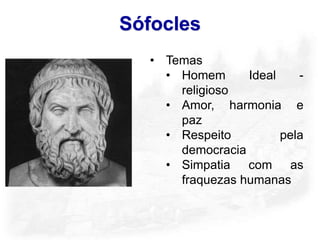 Sófocles
   • Temas
     • Homem      Ideal    -
       religioso
     • Amor, harmonia e
       paz
     • Respeito         pela
       democracia
     • Simpatia com as
       fraquezas humanas
 