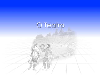 O Teatro
 