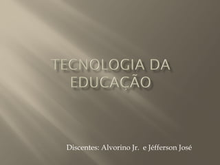 Discentes: Alvorino Jr. e Jéfferson José

 