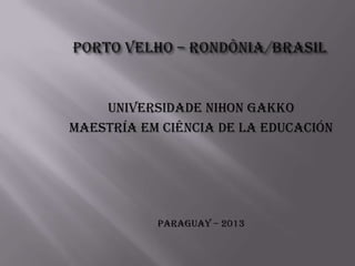 UNIVERSIDADE NIHON GAKKO
Maestría em Ciência de la Educación




           Paraguay – 2013
 