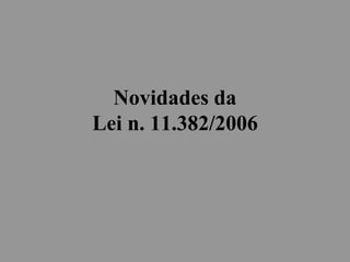 Novidades da
Lei n. 11.382/2006
 
