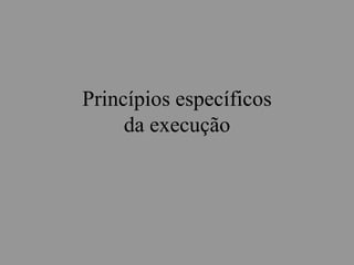 Princípios específicos
da execução
 