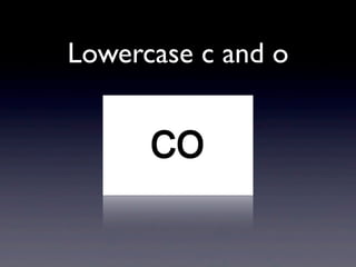 Lowercase c and o
 