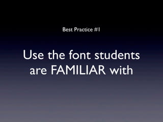 Best Practice #1



Use the font students
 are FAMILIAR with
 