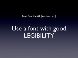 Best Practice #1 (version two)



Use a font with good
    LEGIBILITY
 