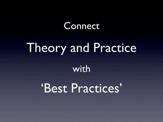 Connect

Theory and Practice
        with

  ‘Best Practices’
 