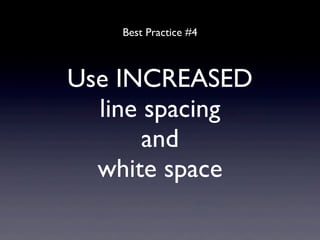 Best Practice #4



Use INCREASED
  line spacing
       and
  white space
 