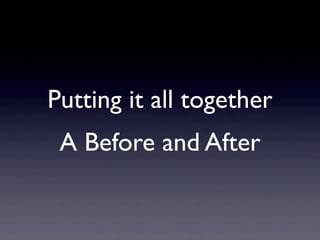 Putting it all together
 A Before and After
 