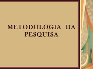 METODOLOGIA  DA PESQUISA 