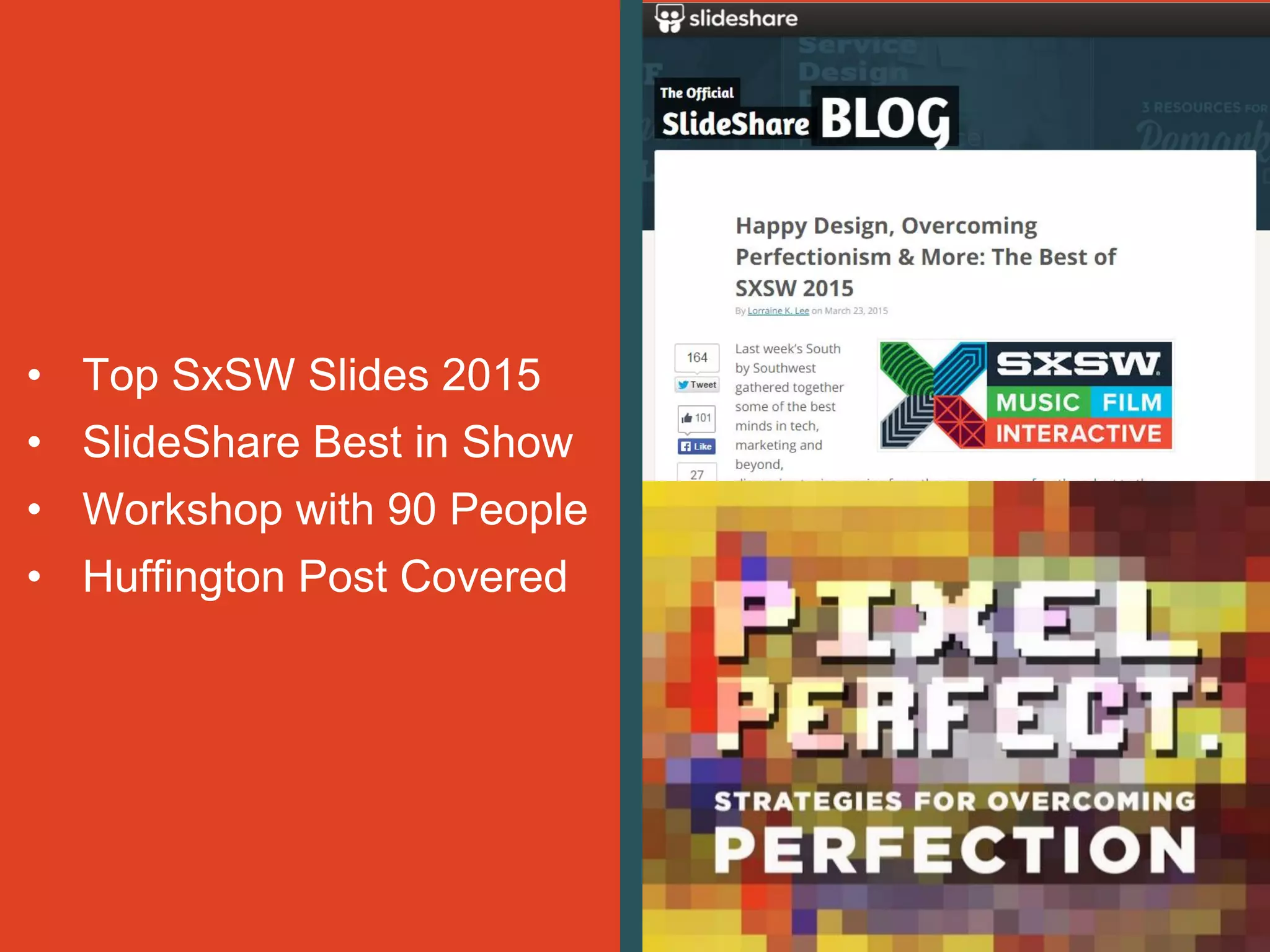 • Top SxSW Slides 2015
• SlideShare Best in Show
• Workshop with 90 People
• Huffington Post Covered
 