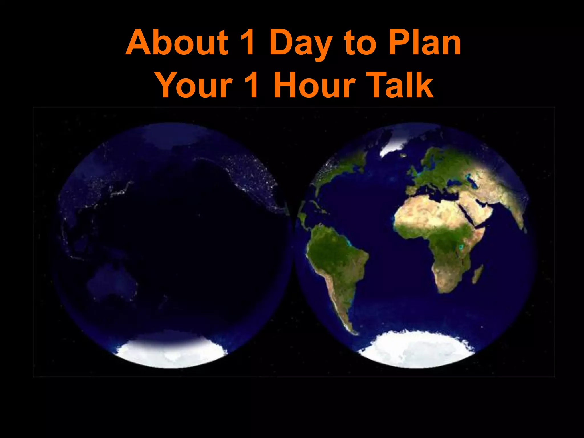 About 1 Day to Plan
Your 1 Hour Talk
 