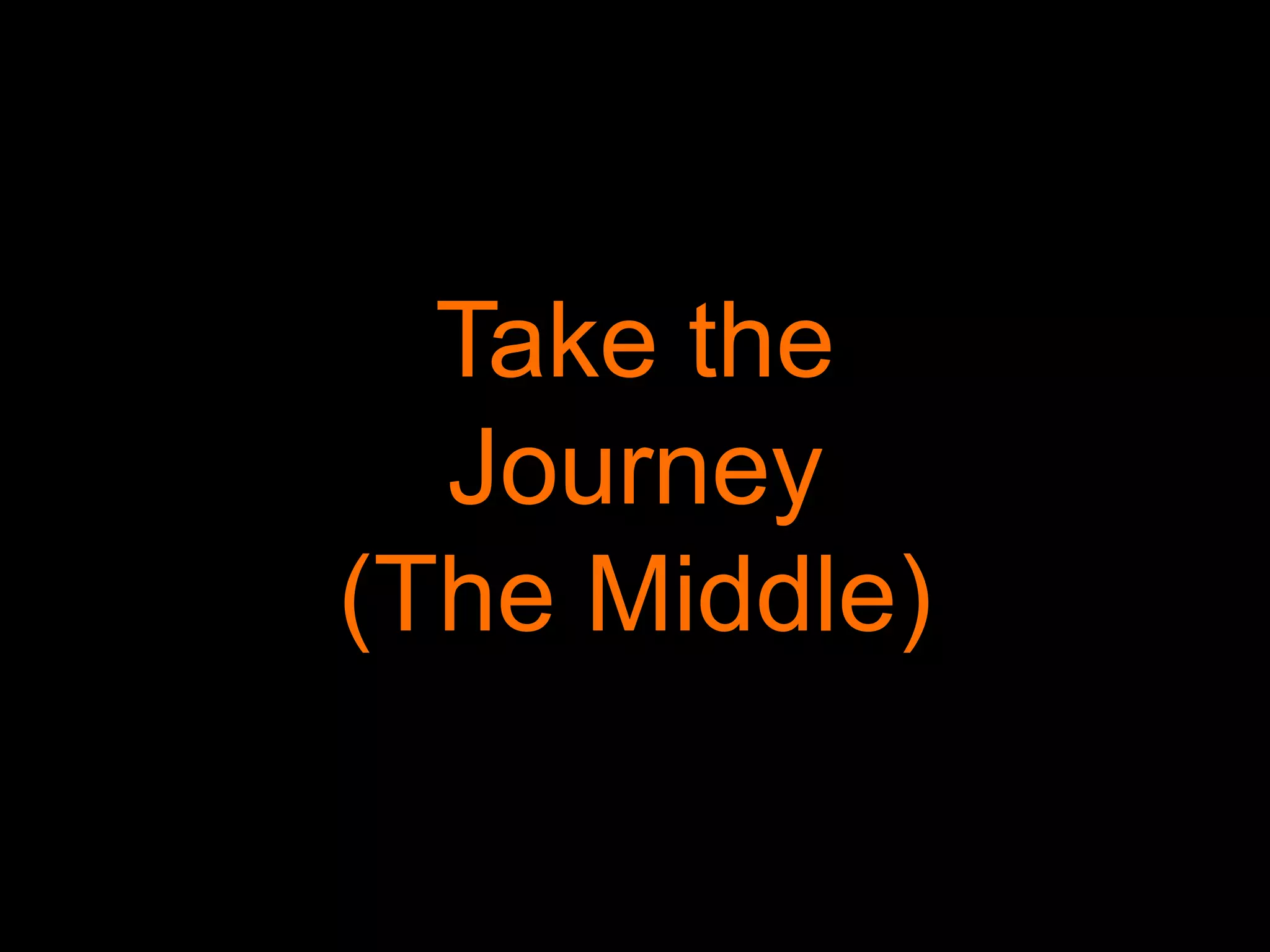 Take the
Journey
(The Middle)
 