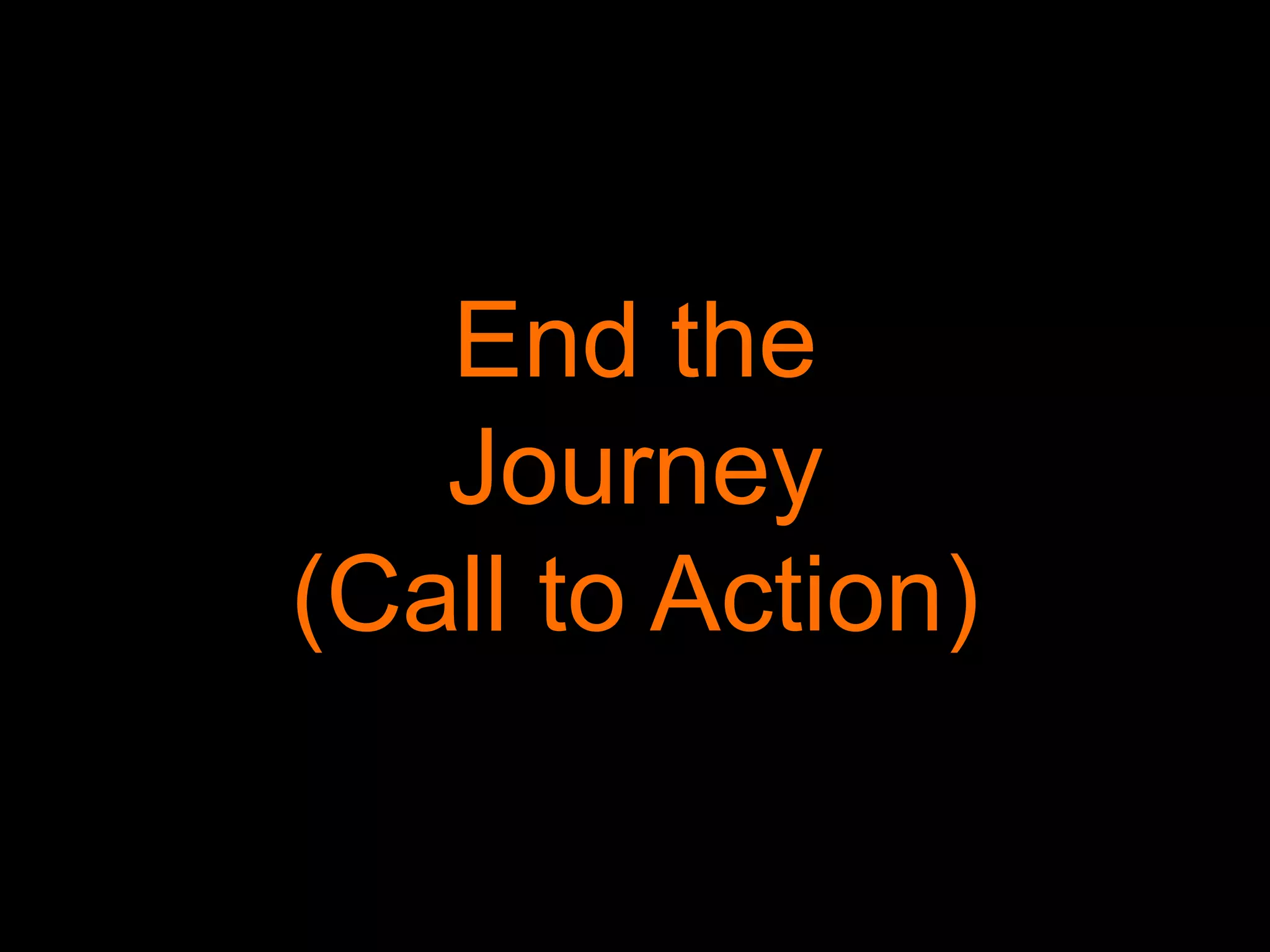 End the
Journey
(Call to Action)
 