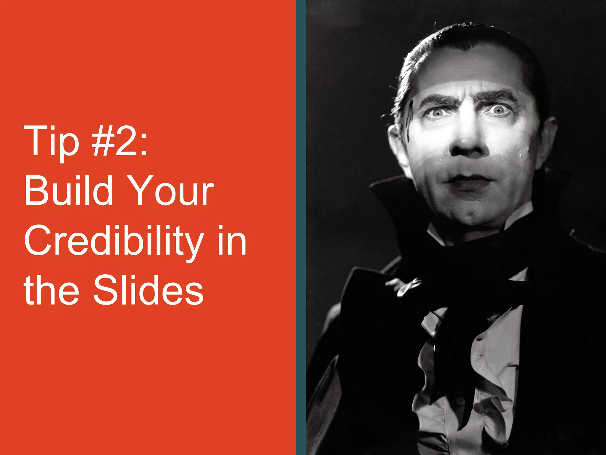 Tip #2:
Build Your
Credibility in
the Slides
 