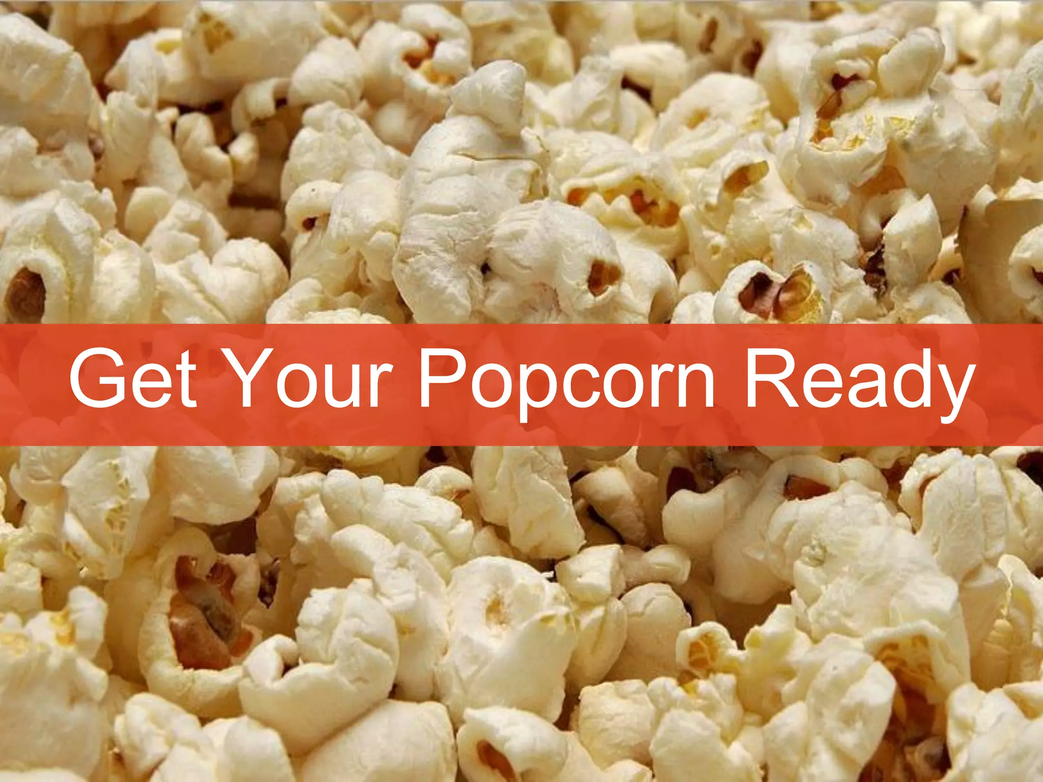 Get Your Popcorn Ready
 