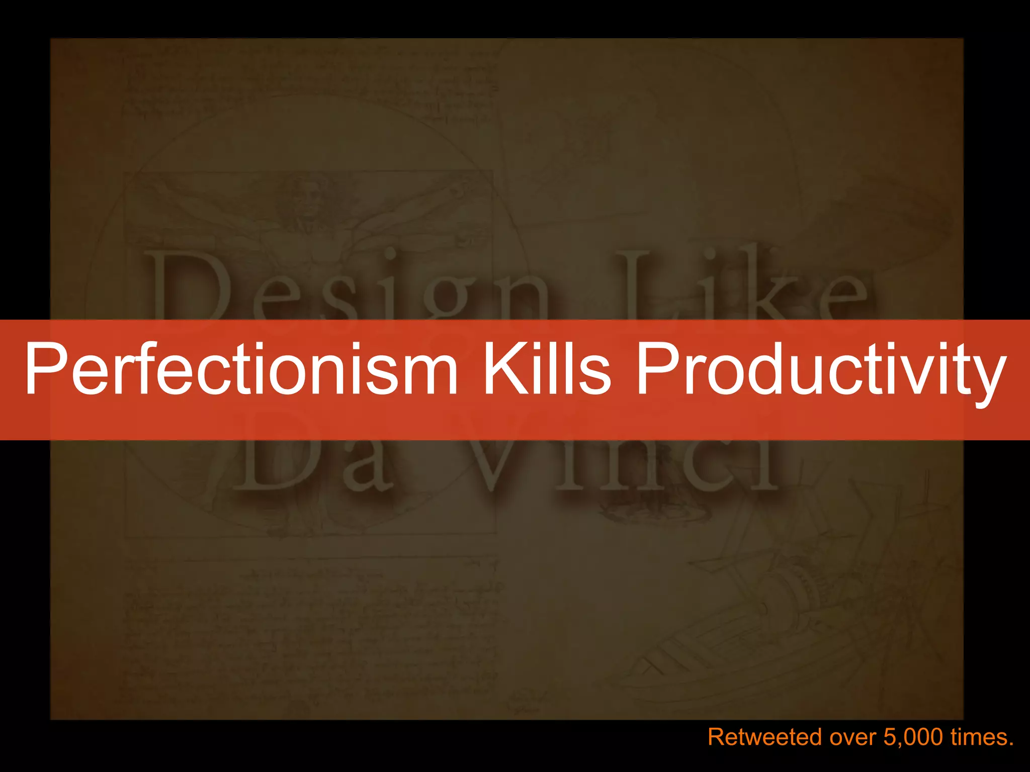 Perfectionism Kills Productivity
Retweeted over 5,000 times.
 