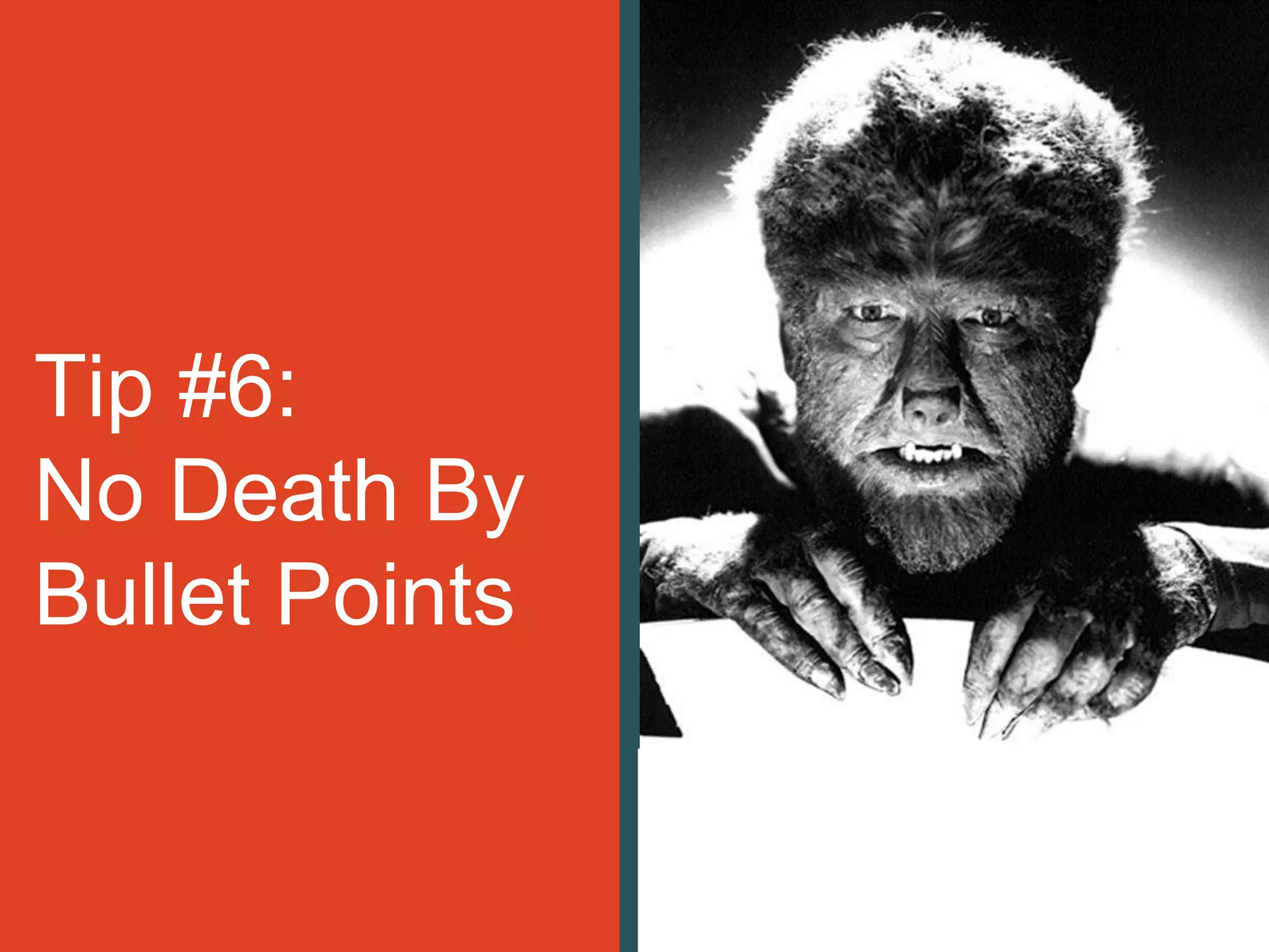 Tip #6:
No Death By
Bullet Points
 