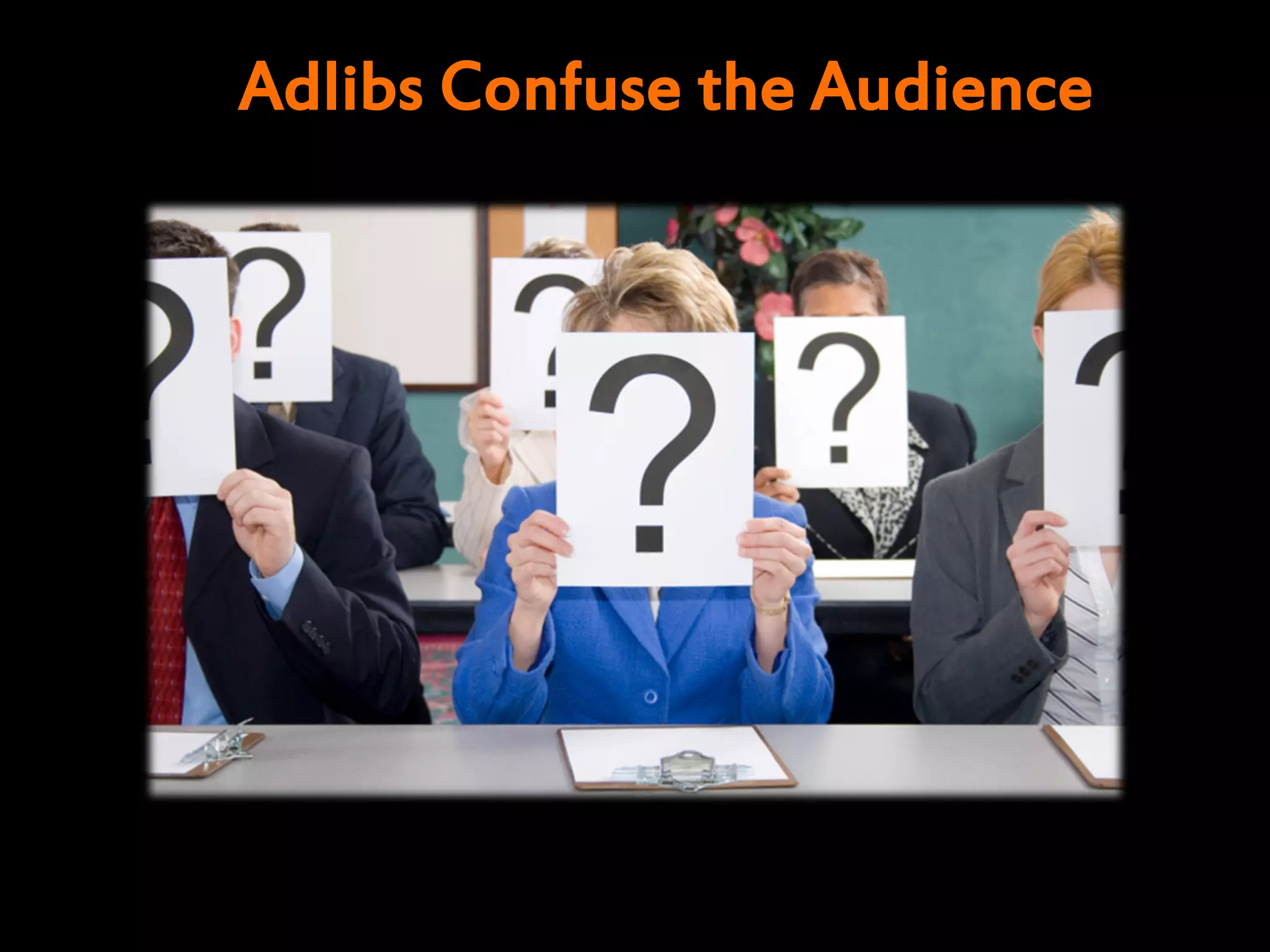 Adlibs Confuse the Audience
 