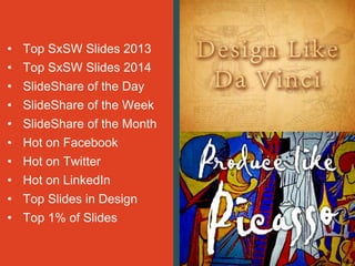 • Top SxSW Slides 2013
• Top SxSW Slides 2014
• SlideShare of the Day
• SlideShare of the Week
• SlideShare of the Month
• Hot on Facebook
• Hot on Twitter
• Hot on LinkedIn
• Top Slides in Design
• Top 1% of Slides
 