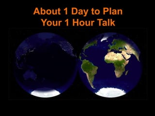 About 1 Day to Plan
Your 1 Hour Talk
 