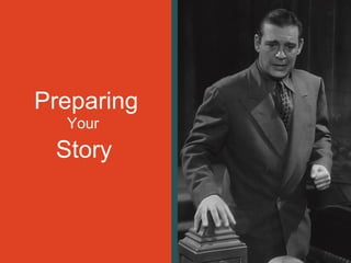Preparing
Your
Story
 