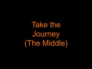 Take the
Journey
(The Middle)
 