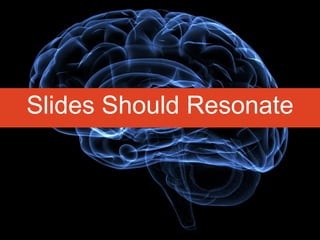Slides Should Resonate
 