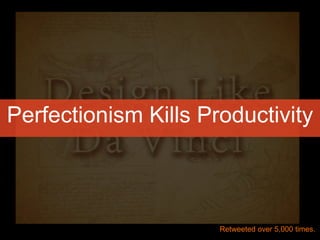 Perfectionism Kills Productivity
Retweeted over 5,000 times.
 