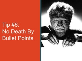 Tip #6:
No Death By
Bullet Points
 