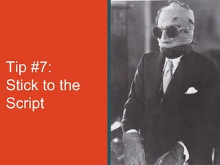 Tip #7:
Stick to the
Script
 