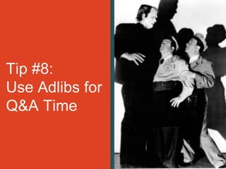 Tip #8:
Use Adlibs for
Q&A Time
 