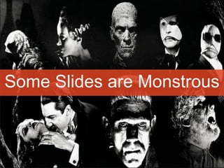 Some Slides are Monstrous
 