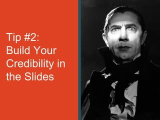 Tip #2:
Build Your
Credibility in
the Slides
 