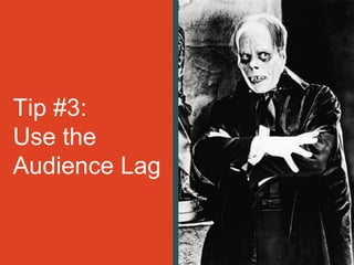 Tip #3:
Use the
Audience Lag
 